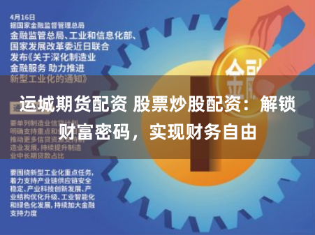 运城期货配资 股票炒股配资：解锁财富密码，实现财务自由