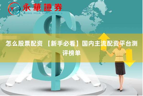 怎么股票配资 【新手必看】国内主流配资平台测评榜单